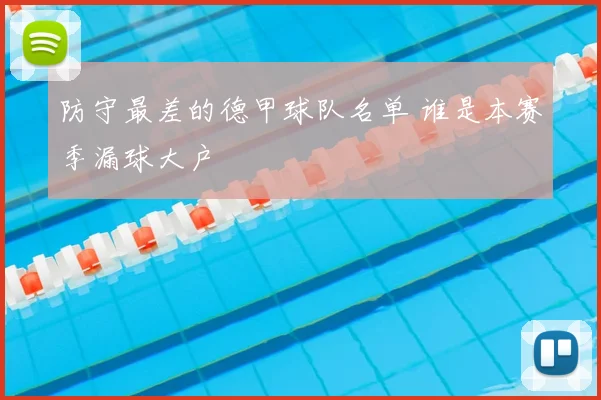 防守最差的德甲球队名单 谁是本赛季漏球大户