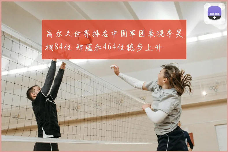 高尔夫世界排名中国军团表现李昊桐84位 郑蕴和464位稳步上升